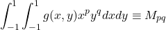 \begin{equation*}\int_{-1}^{1}\int_{-1}^{1}g(x,y)x^py^qdxdy\equiv M_{pq}\end{equation*}