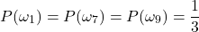 \begin{equation*} P(\omega_1)=P(\omega_7)=P(\omega_9)=\frac{1}{3} \end{equation*}