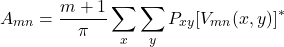 \begin{equation*}A_{mn}=\frac{m+1}{\pi}\sum_x\sum_yP_{xy}[V_{mn}(x,y)]^*\end{equation*}