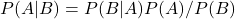 P(A|B)=P(B|A)P(A)/P(B)
