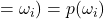 = \omega_i)=p(\omega_i)