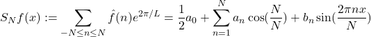 \begin{equation*}S_Nf(x):=\sum_{-N\leq n\leq N}\hat{f}(n)e^{2\pi\sinx/L}=\frac{1}{2}a_0+\sum_{n=1}^{N}a_n\cos(\frac{N\pinx}{N})+b_n\sin(\frac{2\pi nx}{N})\end{equation*}